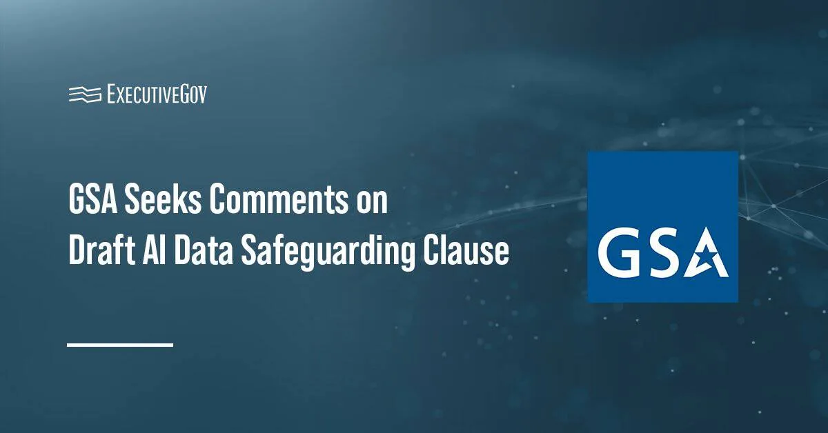 GSA Invites Public Input on Draft Clause to Secure AI Data in Federal Contracts